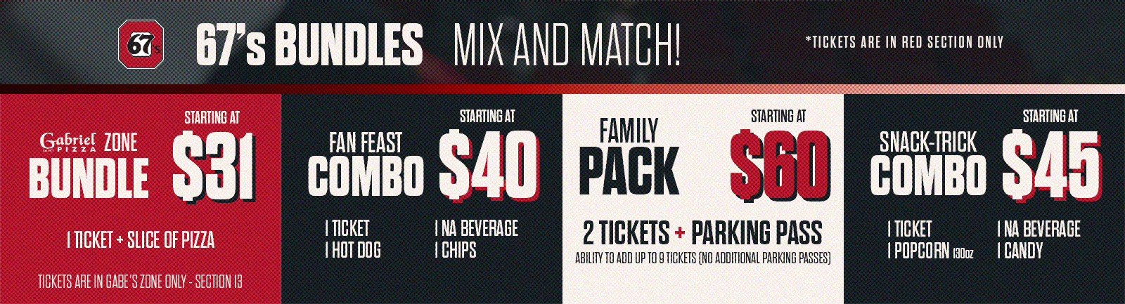 67's Bundles, mix and match: Gabriel Pizza Zone Bundle $31, Fan Feast Combo $40, two tickets plus parking pass $60, Snack-Trick Combo $45